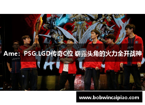 Ame：PSG.LGD传奇C位 崭露头角的火力全开战神