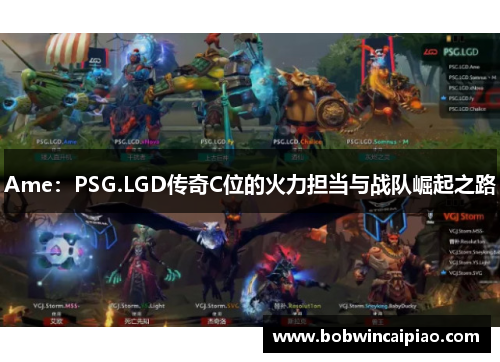 Ame：PSG.LGD传奇C位的火力担当与战队崛起之路