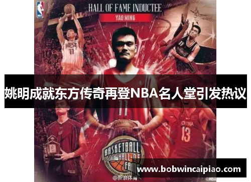 姚明成就东方传奇再登NBA名人堂引发热议