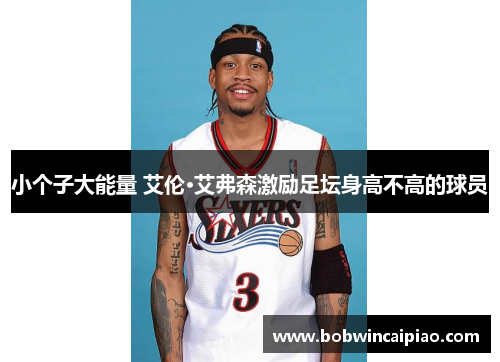 小个子大能量 艾伦·艾弗森激励足坛身高不高的球员