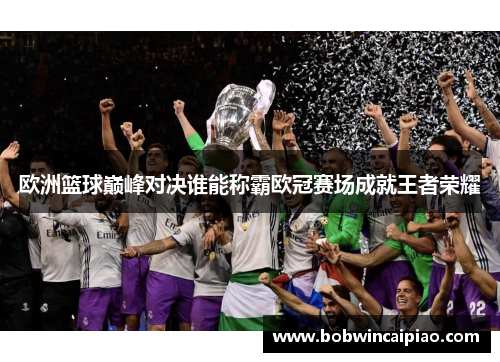 欧洲篮球巅峰对决谁能称霸欧冠赛场成就王者荣耀