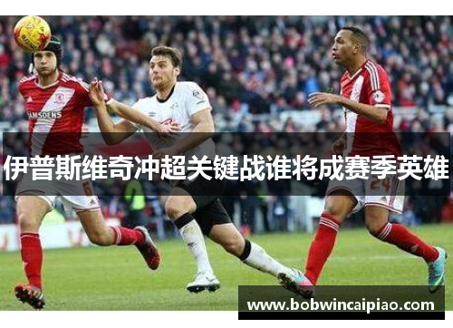 伊普斯维奇冲超关键战谁将成赛季英雄