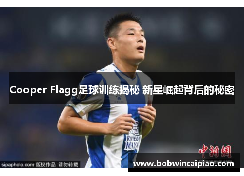 Cooper Flagg足球训练揭秘 新星崛起背后的秘密
